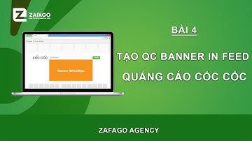Bài 04: Cách tạo và tối ưu quảng cáo Banner in feed nhỏ | Quảng cáo Cốc Cốc | Zafago Agency
