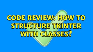 Code Review: How to structure tkinter with classes?