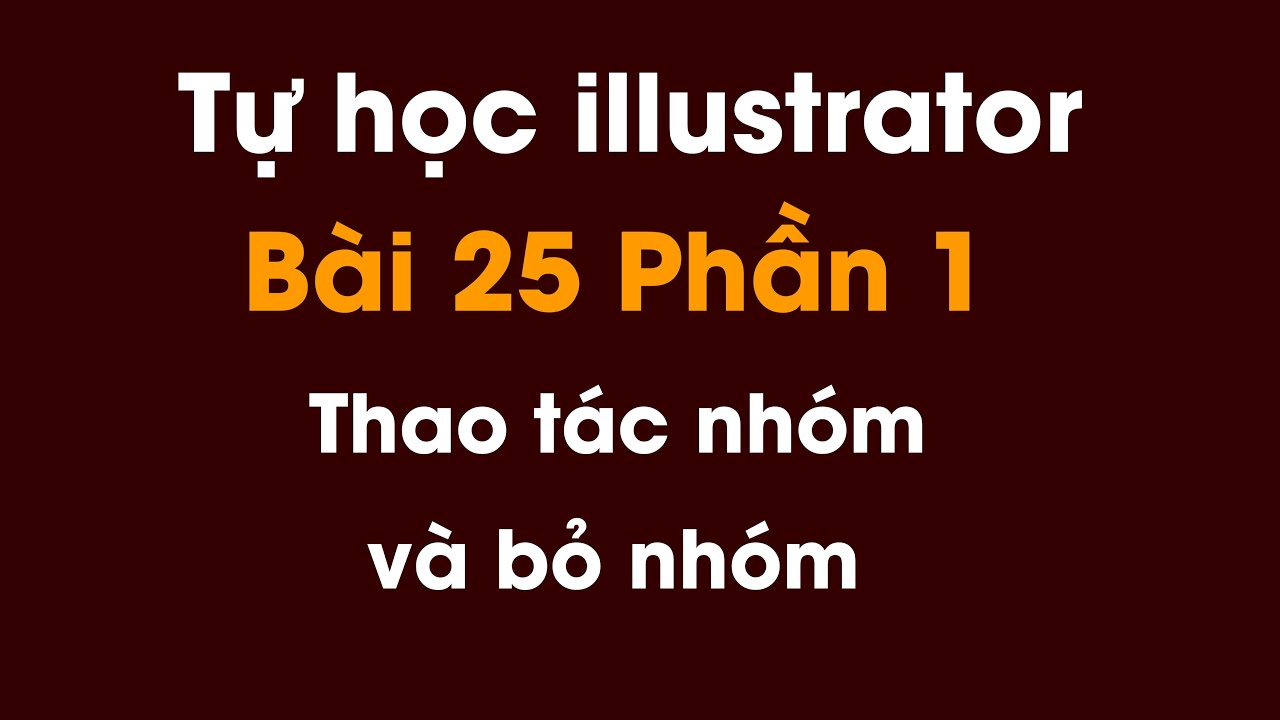 Tự học illustrator cho người mới bắt đầu | Bài 25 phần 1: Thao tác nhóm và bỏ nhóm - youtube