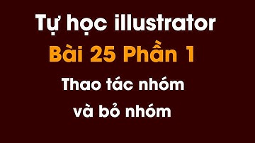 Tự học illustrator cho người mới bắt đầu | Bài 25 phần 1: Thao tác nhóm và bỏ nhóm