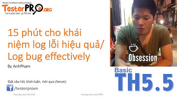15 phút cho khái niệm log lỗi hiệu quả/ Log bug effectively
