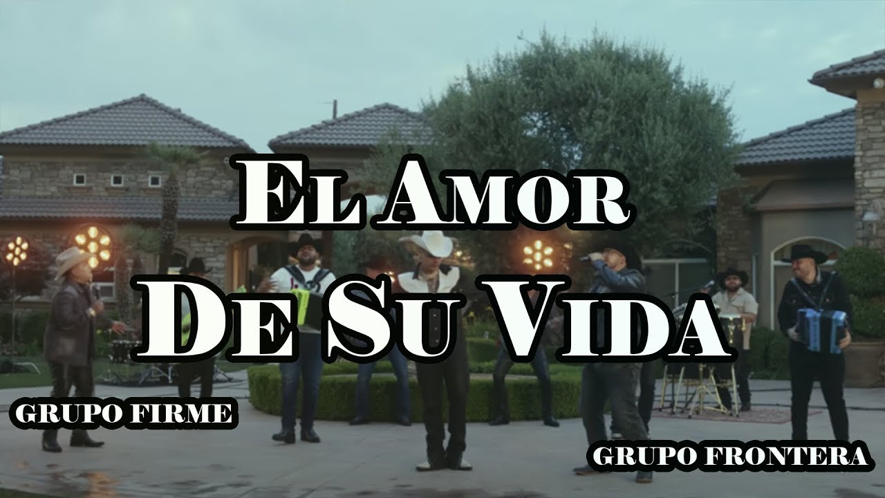 Grupo Frontera, Grupo Firme - EL AMOR DE SU VIDA (LetrA) Grupo Frontera, Grupo Firme - EL AMOR DE SU VIDA (LetrA)