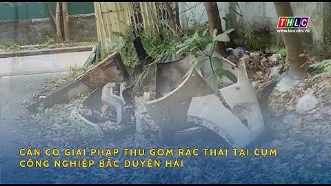 Cần có giải pháp thu gom rác thải tại cụm công nghiệp Bắc Duyên Hải | THLC