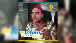 É O Tchan! (Versão ROCK por BC)