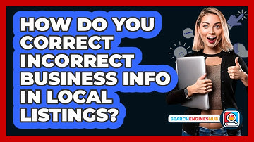 How Do You Correct Incorrect Business Info In Local Listings? - SearchEnginesHub.com