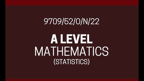 A Level Mathematics 9709 Paper 52 | October/November 2022 | Paper 52 | 9709/52/F/M/23 | STATISTICS