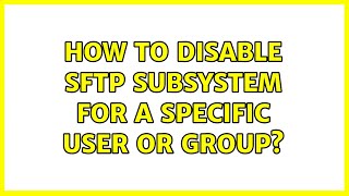 How to disable sftp subsystem for a specific user or group