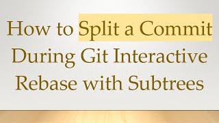 How to Split a Commit During Git Interactive Rebase with Subtrees