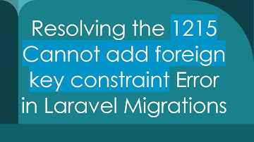 Resolving the 1215 Cannot add foreign key constraint Error in Laravel Migrations