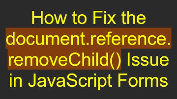 How to Fix the document.reference.removeChild() Issue in JavaScript Forms