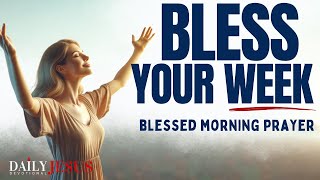 PRAY THIS PRAYER FOR A BLESSED WEEK AHEAD | GOOD WEEK (Morning Devotional Prayer To Start Your Day)