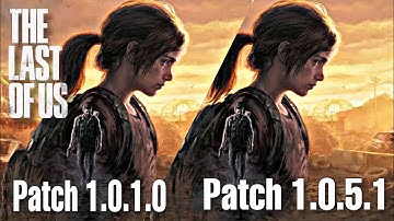 The Last of Us Part | 1.0.1.0 vs 1.0.5.1 Patch Comparison