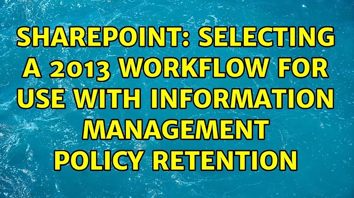 Sharepoint: Selecting a 2013 workflow for use with Information Management Policy retention
