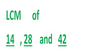 LCM      of    14   , 28    and   42