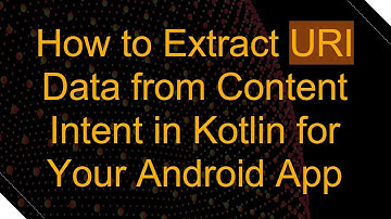 How to Extract URI Data from Content Intent in Kotlin for Your Android App