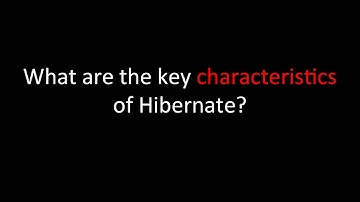 What are the key characteristics of Hibernate?
