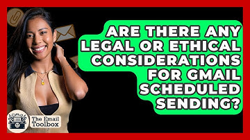 Are There Any Legal Or Ethical Considerations For Gmail Scheduled Sending? - TheEmailToolbox.com