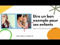 Etre le bon exemple des enfants et leur eviter dtre une ponge