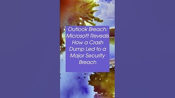 Outlook Breach: Microsoft Reveals How a Crash Dump Led to a Major Security Breach