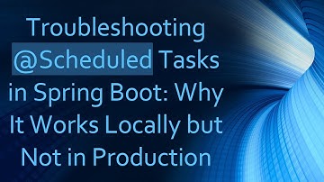 Troubleshooting @ Scheduled Tasks in Spring Boot: Why It Works Locally but Not in Production