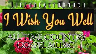 I WISH YOU WELL- All Time Favorite Country Gospel Music by Lifebreakthrough