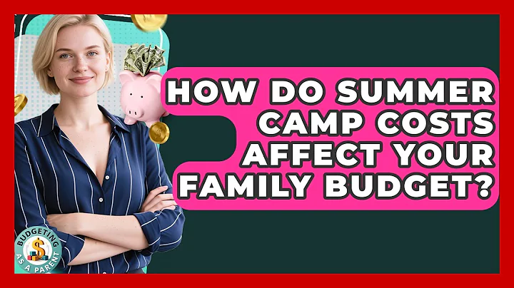 How Do Summer Camp Costs Affect Your Family Budget? - Budgeting as a Parent