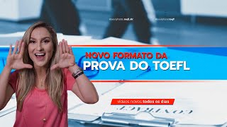 NOVO FORMATO DA PROVA DO TOEFL