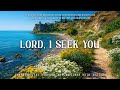 LORD I SEEK YOU Worship Piano Music For Prayer With Bible Scriptures And Serene Nature LORD I SEEK YOU Worship Piano Music For Prayer With Bible Scriptures And Serene Nature