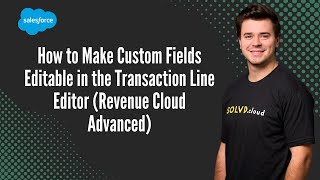 How to Make Custom Fields Editable in the Transaction Line Editor (Revenue Cloud Advanced)