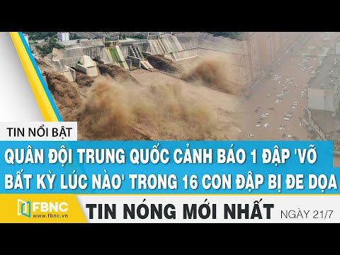 Tin mới nhất 21/7 | Trung Quốc cảnh báo 1 đập 'vỡ bất kỳ lúc nào' trong 16 con đập bị đe dọa | FBNC