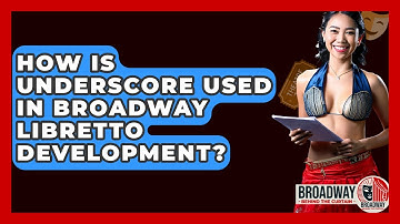 How Is Underscore Used In Broadway Libretto Development? - Broadway Behind The Curtain