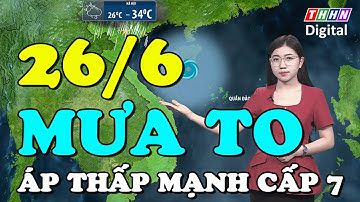 Dự báo thời tiết đêm nay và ngày mai 26/6 | Áp thấp nhiệt đới khiến Bắc Bộ, Nam Bộ mưa to đến rất to