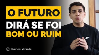 Se é bom ou ruim, só o futuro dirá - Empreendedorismo | Everton Miranda