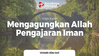Mengagungkan Allah Dalam Pengajaran Iman - Ustadz Abu Izzi Hafizahullah
