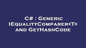 C# : Generic IEqualityComparer T  and GetHashCode
