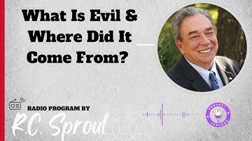 What Is Evil & Where Did It Come From? - Sermon by R.C. Sproul