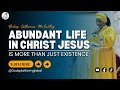 ABUNDANT LIFE IN CHRIST JESUS - Is More Than Just Existence