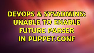 Famous DevOps & SysAdmins: Unable to enable Future Parser in puppet.conf Net Worth
