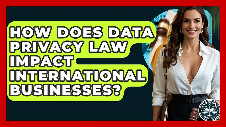 How Does Data Privacy Law Impact International Businesses? - Law School Prep Hub