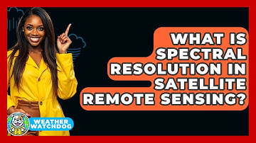 What Is Spectral Resolution In Satellite Remote Sensing? - Weather Watchdog