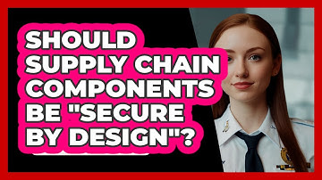 Should Supply Chain Components Be "secure By Design"? - SecurityFirstCorp.com