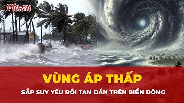 Diễn biến mới trên Biển Đông: Vùng áp thấp sắp suy yếu và tan dần, biển vẫn động mạnh | Tin nhanh