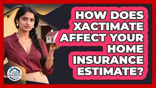 How Does Xactimate Affect Your Home Insurance Estimate? - Your Home Insurance Guide