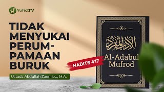 Kajian Hadits: Tidak Menyukai Perumpamaan Buruk (Hadits 417) - Ustadz Abdullah Zaen, Lc., MA