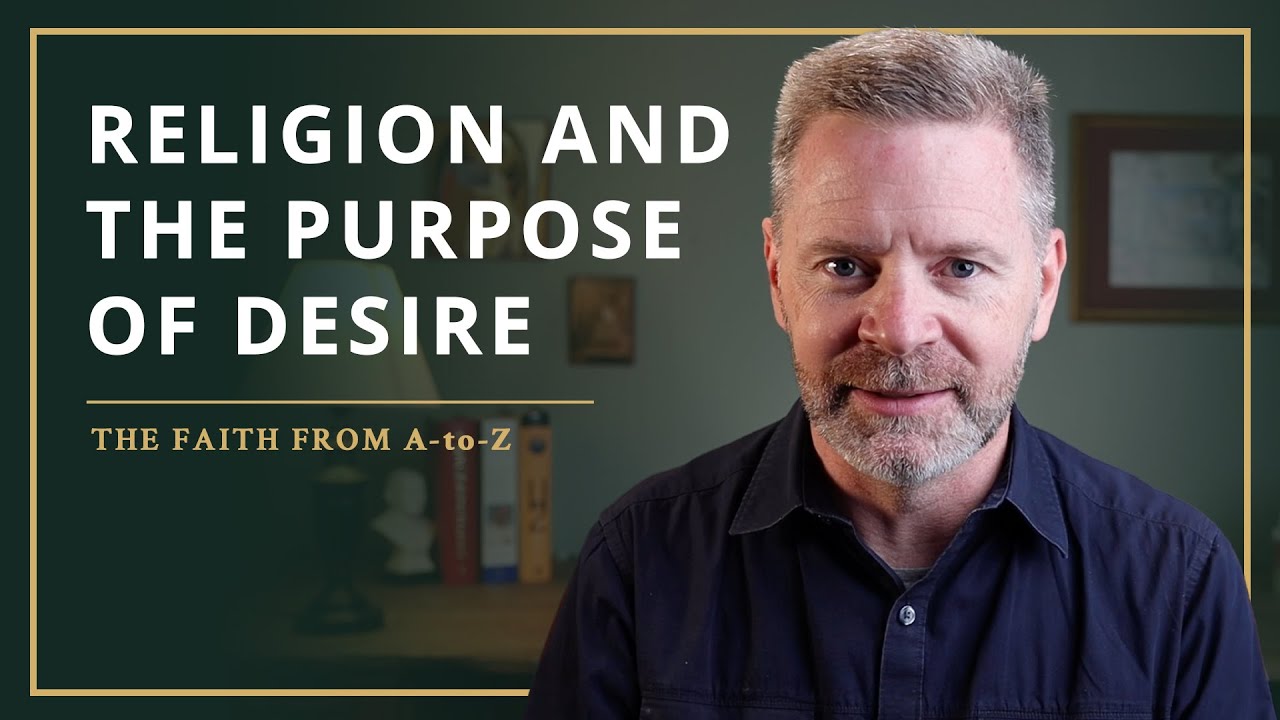 Religion And The Purpose of Desire | THE FAITH FROM A-to-Z