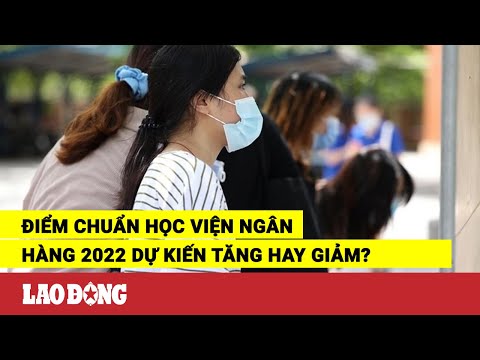 Video Điểm chuẩn Học viện Ngân hàng 2022 dự kiến tăng hay... - YouTube