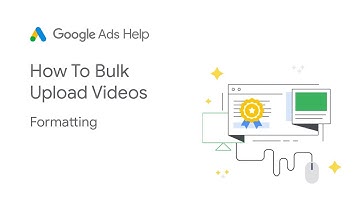 How-To Bulk Upload Videos - Formatting | Google Ads