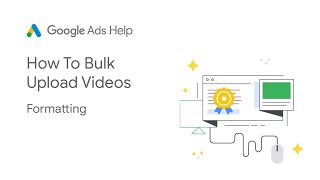 How-To Bulk Upload Videos - Formatting | Google Ads screenshot 3