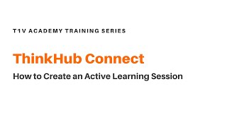 T1V Training | ThinkHub Education: How to Create an Active Learning Session