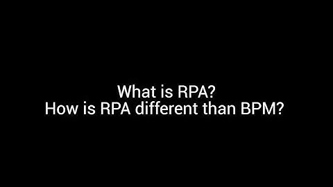 What is RPA (Robotic Process Automation)? How Does it Differ from BPM?
